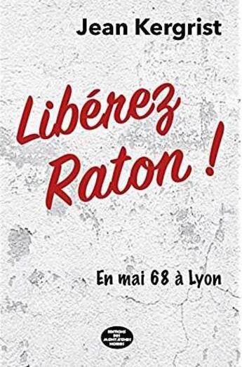 Couverture du livre « Libérez Raton ! en mai 68 à Lyon » de Jean Kergrist aux éditions Montagnes Noires