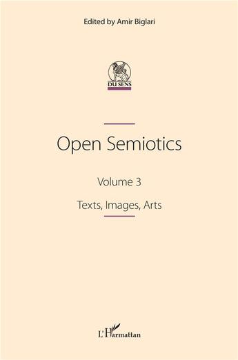 Couverture du livre « Open Semiotics. Volume 3 : Texts, Images, Arts » de Amir Biglari aux éditions L'harmattan