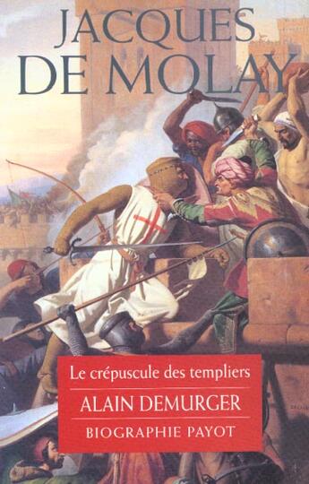 Couverture du livre « Jacques De Molay ; Le Dernier Des Templiers » de Alain Demurger aux éditions Payot