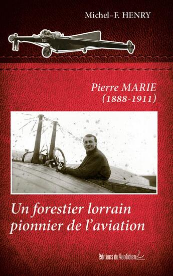 Couverture du livre « Pierre Marie (1888-1911) ; un forestier lorrain pionnier de l'aviation » de Michel Henry aux éditions Editions Du Quotidien