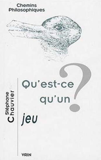 Couverture du livre « Qu'est-ce qu'un jeu ? » de Stephane Chauvier aux éditions Vrin