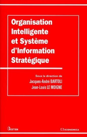 Couverture du livre « Organisation intelligente et système d'information stratégique » de Jacques-Andre Bartoli et Jean-Louis Le Moigne aux éditions Economica