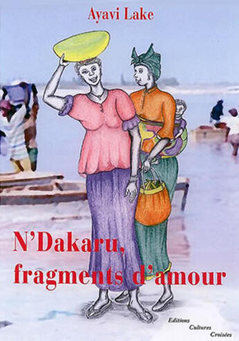 Couverture du livre « N'dakaru, fragments d'amour » de Ayavi Lake aux éditions Cultures Croisees