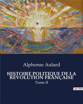Couverture du livre « HISTOIRE POLITIQUE DE LA RÉVOLUTION FRANÇAISE : Tome II » de Aulard Alphonse aux éditions Culturea