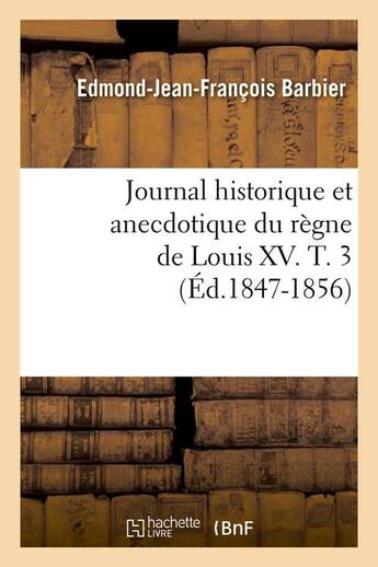 Couverture du livre « Journal historique et anecdotique du regne de louis xv. t. 3 (ed.1847-1856) » de Barbier E-J-F. aux éditions Hachette Bnf