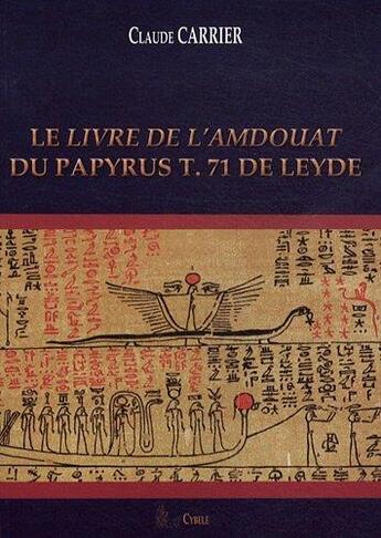 Couverture du livre « Le livre de l'Amdouat du papyrus t. 71 de Leyde » de Claude Carrier aux éditions Cybele