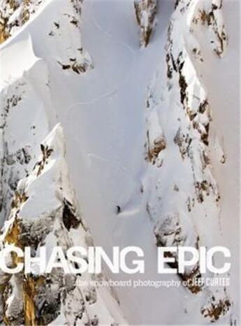 Couverture du livre « Chasing epic the snowboard photographs of jeff curtes » de Curtes Jeff aux éditions Ammo