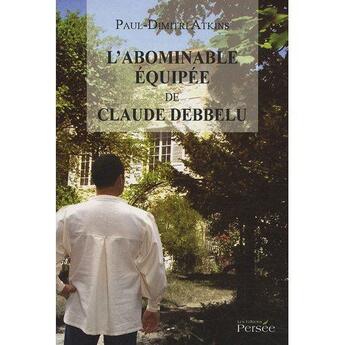 Couverture du livre « L'abominable équipée de Claude Debbelu » de Paul Dimitri Atkins aux éditions Persee