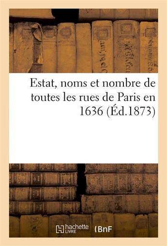 Couverture du livre « Estat, noms et nombre de toutes les rues de paris en 1636 - d'apres le manuscrit inedit de la biblio » de  aux éditions Hachette Bnf