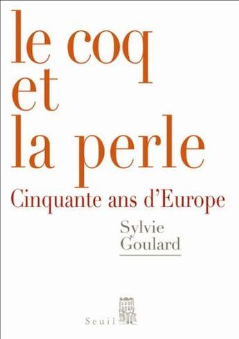 Couverture du livre « Le coq et la perle ; cinquante ans d'europe » de Sylvie Goulard aux éditions Seuil