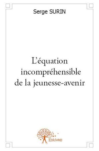 Couverture du livre « L'équation incomprehensible de la jeunesse-avenir » de Serge Surin aux éditions Edilivre