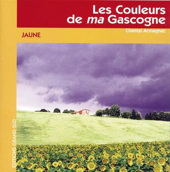 Couverture du livre « Les couleurs de ma Gascogne : jaune » de Chantal Armagnac aux éditions Grand Sud