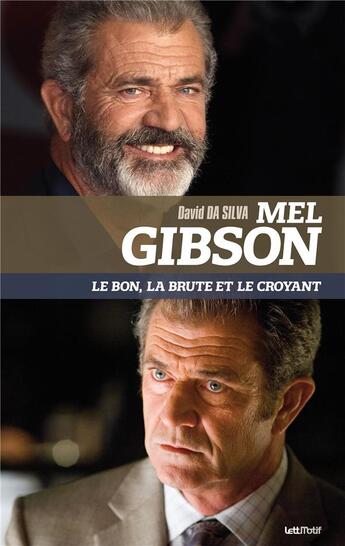 Couverture du livre « Mel Gibson ; le bon, la brute et le croyant » de David Da Silva aux éditions Lettmotif