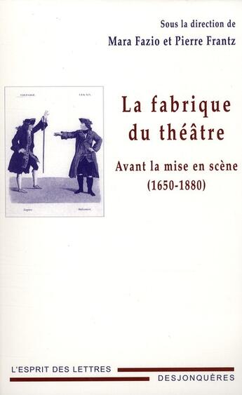 Couverture du livre « La fabrique du théâtre ; avant la mise en scène (1650-1880) » de Pierre Frantz et Mara Fazio aux éditions Desjonqueres