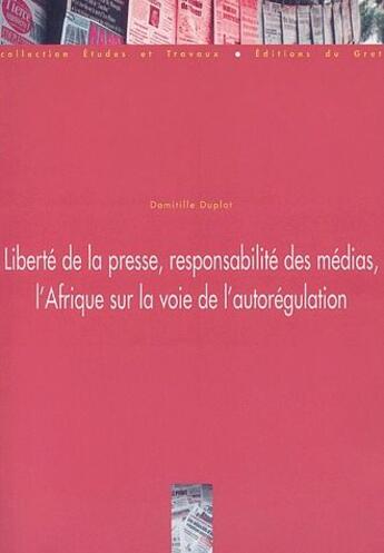 Couverture du livre « Liberté de la presse, responsabilité des médias, l'Afrique sur la voie de l'autorégulation » de Domitille Duplat aux éditions Gret