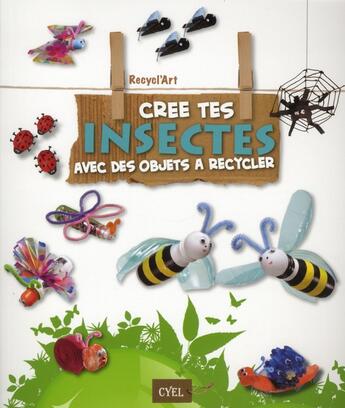 Couverture du livre « Crée tes insectes avec des objets à recycler » de  aux éditions Cyel Jeunesse