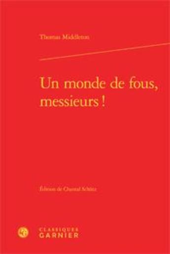 Couverture du livre « Un monde de fous, messieurs ! » de Thomas Middleton aux éditions Classiques Garnier