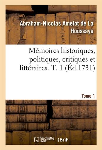 Couverture du livre « Memoires historiques, politiques, critiques et litteraires. t. 1 » de Amelot De La Houssay aux éditions Hachette Bnf