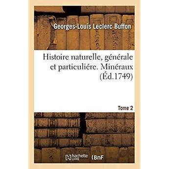 Couverture du livre « Histoire naturelle, générale et particuliére. Minéraux. Tome 2 » de Buffon aux éditions Hachette Bnf