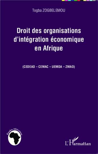Couverture du livre « Droit des organisations d'intégration économique en Afrique (CEDEAO - CEMAC - UEMOA - ZMAO) » de Togba Zogbelemou aux éditions L'harmattan