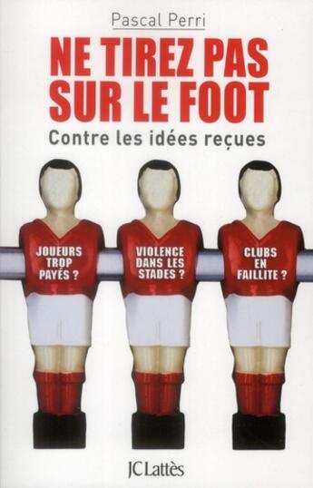 Couverture du livre « Ne tirez pas sur le foot ; contre les idées reçues » de Pascal Perri aux éditions Lattes