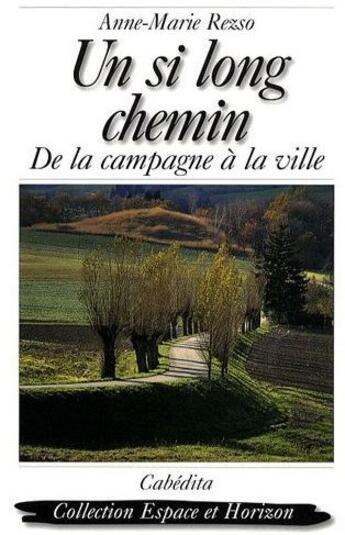 Couverture du livre « Un si long chemin ; de la campagne à la ville » de Anne-Marie Rezso aux éditions Cabedita