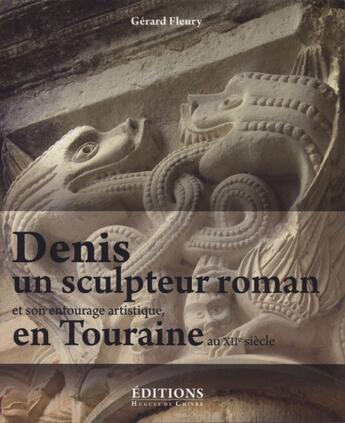 Couverture du livre « Denis, un sculpteur roman ; et son entourage en Touraine au XIIe siècle » de Gerard Fleury aux éditions Hugues De Chivre