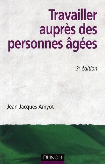 Couverture du livre « Travailler auprès des personnes agées (3e édition) » de Jean-Jacques Amyot aux éditions Dunod