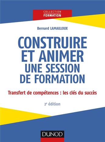 Couverture du livre « Construire et animer une session de formation (2e édition) » de Bernard Lamailloux aux éditions Dunod