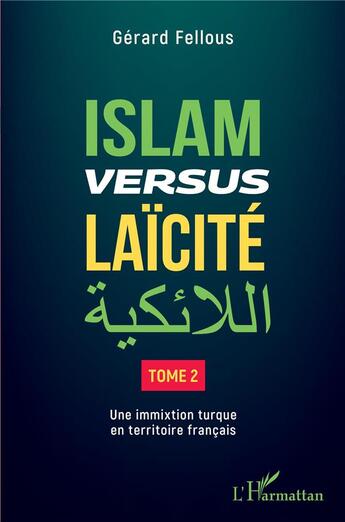 Couverture du livre « Islam versus laïcité t.2 : une immixtion turque en territoire français » de Gerard Fellous aux éditions L'harmattan