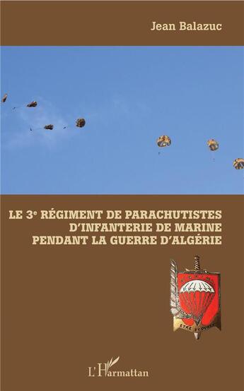 Couverture du livre « Le 3e régiment de parachutistes d'infanterie de marine pendant la guerre d'Algérie » de Jean Balazuc aux éditions L'harmattan