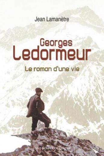 Couverture du livre « Georges Ledormeur, le roman d'une vie » de Jean Lamanetre aux éditions Monhelios