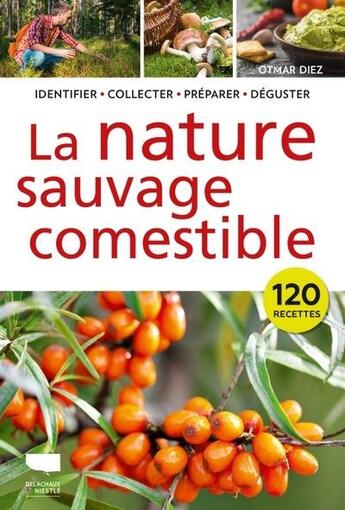 Couverture du livre « La nature sauvage comestible : Identifier, récolter, préparer, déguster » de Otmar Diez aux éditions Delachaux & Niestle