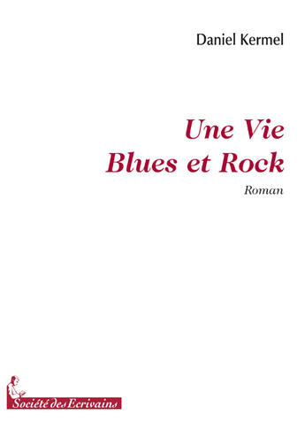 Couverture du livre « Une vie blues et rock » de Daniel Kermel aux éditions Societe Des Ecrivains