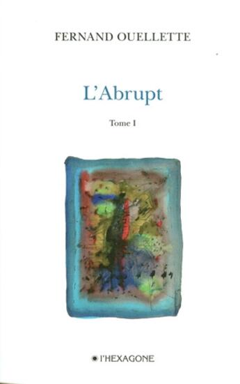 Couverture du livre « L'abrupt t.1 » de Fernand Ouellette aux éditions Hexagone