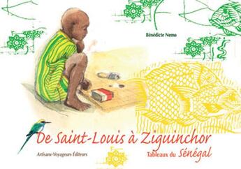 Couverture du livre « De saint-louis a ziguinchor : tableaux du senegal... » de Benedicte Nemo aux éditions Artisans Voyageurs