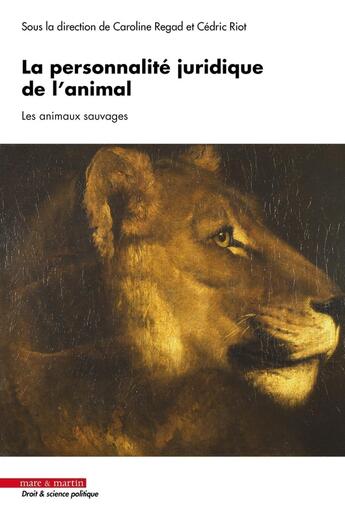 Couverture du livre « La personnalité juridique de l'animal : Les animaux sauvages » de Caroline Regad et Cedric Riot et Collectif aux éditions Mare & Martin