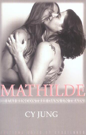 Couverture du livre « Mathilde, je l'ai rencontrée dans un train » de Cy Jung aux éditions Gaies Et Lesbiennes