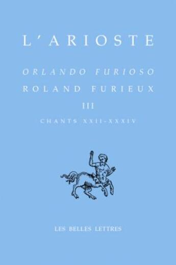 Couverture du livre « Roland Furieux t.3 ; chants XXII-XXXIV » de Yves Bonnefoy et L'Arioste aux éditions Belles Lettres