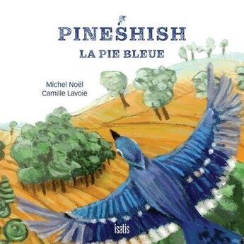 Couverture du livre « Pineshish, la pie bleue » de Michel Noël et Camille Lavoie aux éditions Isatis