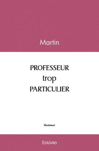 Couverture du livre « Professeur trop particulier » de Martin Martin aux éditions Edilivre