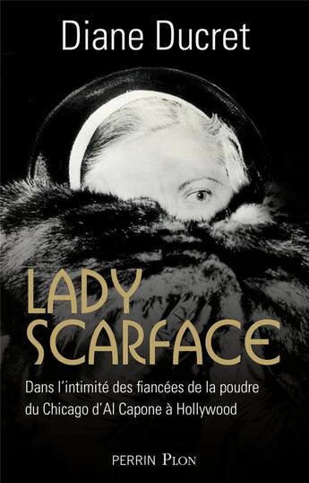 Couverture du livre « Lady Scarface ; dans l'intimité des fiancées de la poudre du Chicago d'Al Capone à Hollywood » de Diane Ducret aux éditions Perrin
