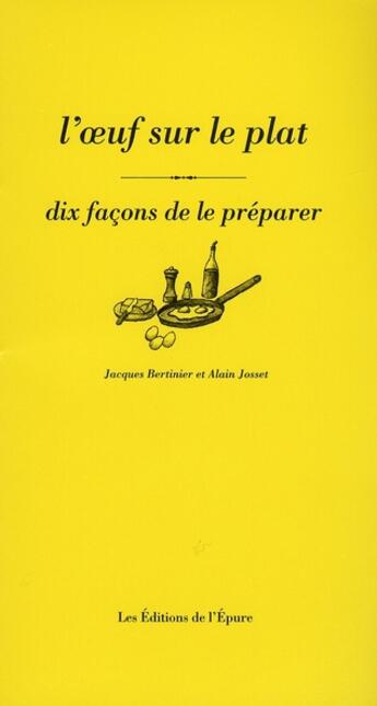 Couverture du livre « L'oeuf sur le plat, dix façons de le préparer » de Jacques Bertinier et Alain Josset aux éditions Epure