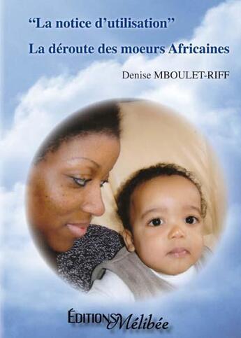 Couverture du livre « La notice d'utilisation ; la déroute des moeurs africaines » de Denise Mboulet-Riff aux éditions Melibee