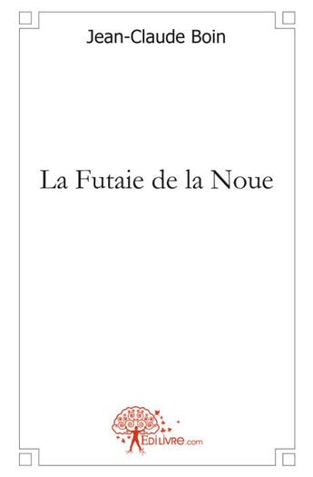 Couverture du livre « La futaie de la Noue » de Jean-Claude Boin aux éditions Edilivre