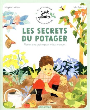 Couverture du livre « Les secrets du potager : planter une graine pour mieux manger » de Julia Spiers et Virginie Le Pape aux éditions Casterman