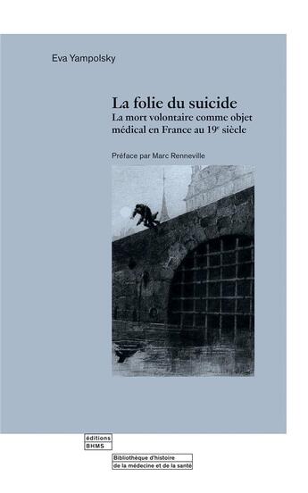 Couverture du livre « La folie du suicide : la mort volontaire comme objet médical en France au 19e siècle » de Eva Yampolsky aux éditions Bhms
