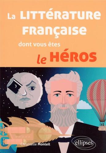 Couverture du livre « La littérature française dont vous êtes le héros » de Chrystelle Monteil aux éditions Ellipses
