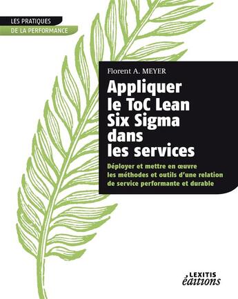 Couverture du livre « Appliquer le Toc Lean six sigma dans les services » de Florent A. Meyer aux éditions Lexitis