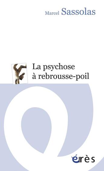 Couverture du livre « La psychose à rebrousse-poil » de Marcel Sassolas aux éditions Eres